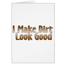 I Make Dirt Look Good Card