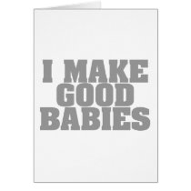 I Make Good Babies cards by goldnsun I Make Good Babies cards
