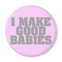 I Make Good Babies magnets by goldnsun I Make Good Babies magnets