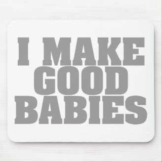 I Make Good Babies
