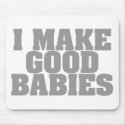 I Make Good Babies mousepads