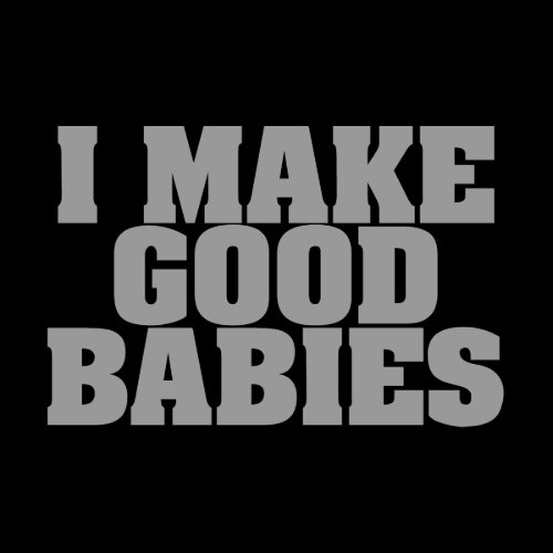 I Make Good Babies TShirt