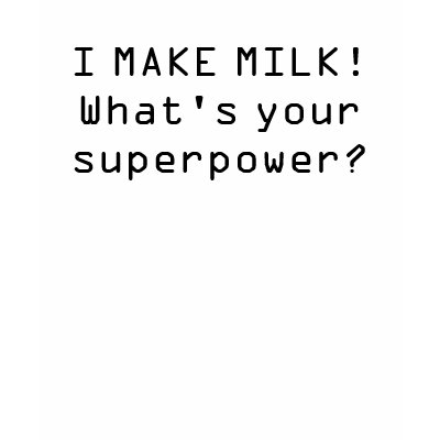 I MAKE MILK!What's your superpower? T-shirts by nisa76