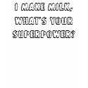 I make milk, what's your superpower? t-shirts