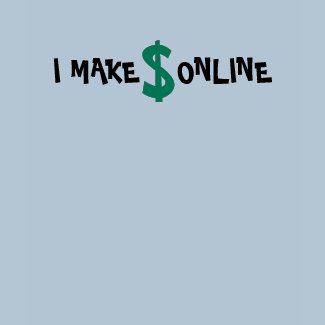 I MAKE $ ONLINE shirt