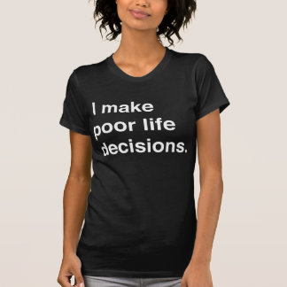 life is full of difficult decisions t shirt