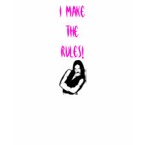 I make the rules! t-shirts