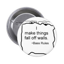 I make things fall off walls. Bass rules! Bassist Pinback Buttons