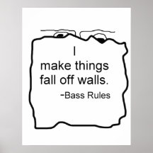 I make things fall off walls. Bass rules! Bassist Poster
