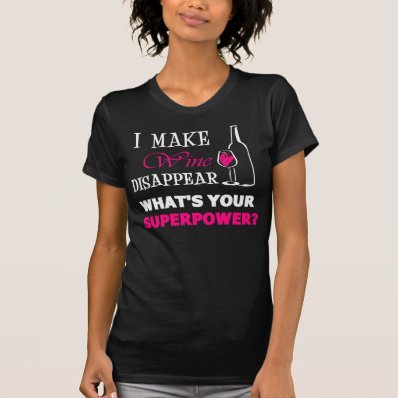 I Make Wine Disappear, What's Your Superpower? Tee Shirts