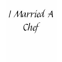 I Married A Chef t-shirts by ChefDez I Married A Chef t-shirts