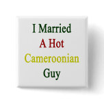 I Married A Hot Cameroonian Guy Pinback Buttons