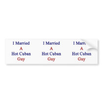 I Married A Hot Cuban Guy Bumper Stickers
