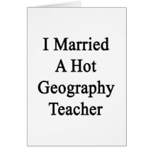 I Married A Hot Geography Teacher Greeting Card
