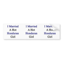 I Married A Hot Honduran Girl Bumper Stickers