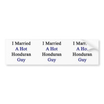 I Married A Hot Honduran Guy Bumper Stickers