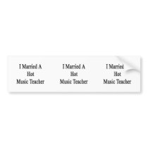 I Married A Hot Music Teacher Bumper Sticker