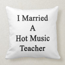 I Married A Hot Music Teacher Pillows