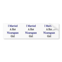 I Married A Hot Nicaraguan Girl Bumper Sticker