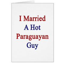 I Married A Hot Paraguayan Guy Greeting Card