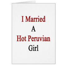 I Married A Hot Peruvian Girl Cards