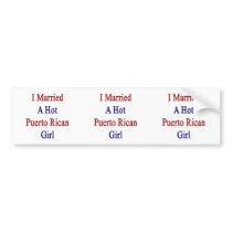 I Married A Hot Puerto Rican Girl Bumper Stickers