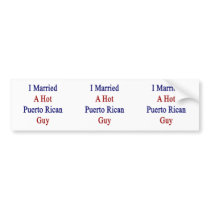 I Married A Hot Puerto Rican Guy Bumper Stickers