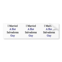 I Married A Hot Salvadoran Guy Bumper Stickers
