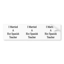 I Married A Hot Spanish Teacher Bumper Stickers