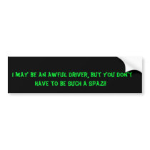I may be an awful driver, but you don't have ... bumper sticker