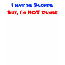 I may be Blonde, But, I'm NOT Dumb!! t-shirts