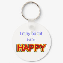 I may be fat but I am happy keychains