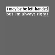 I may be left-handed but I'm always right