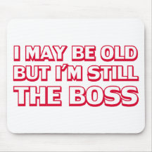 I may be old but I’m still the boss Mouse Pads
