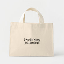 I May Be Wrong But I Doubt It Bags