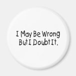 I May Be Wrong But I Doubt It Magnet