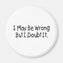 I May Be Wrong But I Doubt It Magnet