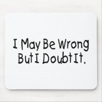 I May Be Wrong But I Doubt It Mouse Pads