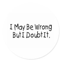 I May Be Wrong But I Doubt It Round Stickers