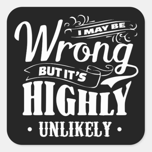 I May Be Wrong But Its Highly Unlikely T Shirt Square Sticker Zazzle 