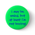 I may beweird, butat least I'mnot boring! buttons