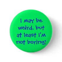 I may beweird, butat least I'mnot boring! buttons by MissRainbow I may beweird, butat least I'mnot boring! buttons