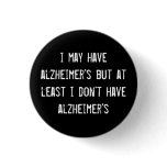 i may have alzheimer's but at least i don't have a buttons