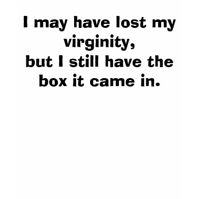 "I may have lost my virginity" funny tshirt