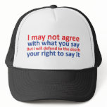 I may not agree with what you say