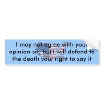 I may not agree with your opinion ... bumper stickers