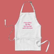 I may not be a Top Chef but I sure look good in... aprons
