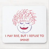 I MAY RISE, BUT I REFUSE TO SHINE! mousepads by onefunkycat I MAY RISE, BUT I REFUSE TO SHINE! mousepads