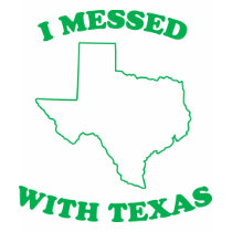 I Messed With Texas t-shirts by LushLaundry I Messed With Texas t-shirts
