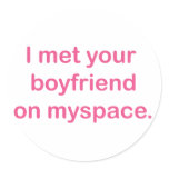 I met your boyfriend on myspace. stickers